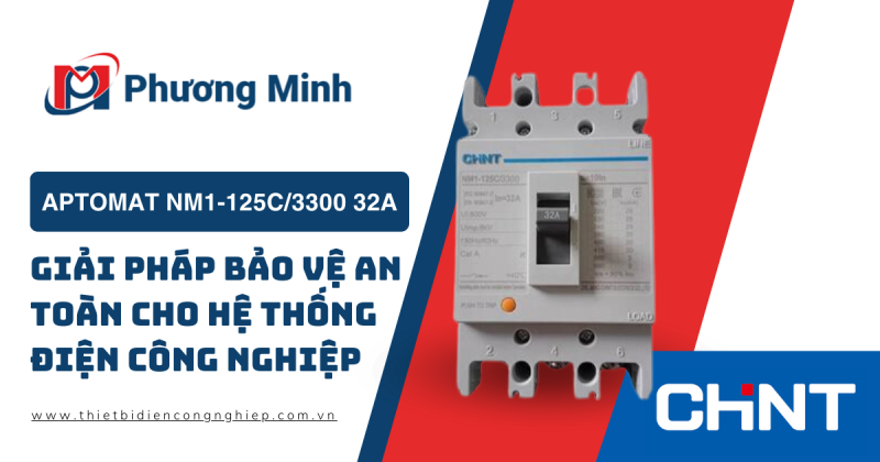 APTOMAT NM1-125C/3300 32A – GIẢI PHÁP BẢO VỆ AN TOÀN CHO HỆ THỐNG ĐIỆN CÔNG NGHIỆP