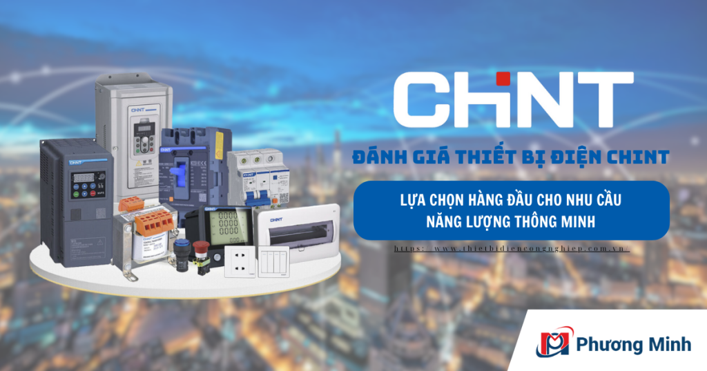 ĐÁNH GIÁ THIẾT BỊ ĐIỆN CHINT - LỰA CHỌN HÀNG ĐẦU CHO NHU CẦU NĂNG LƯỢNG THÔNG MINH