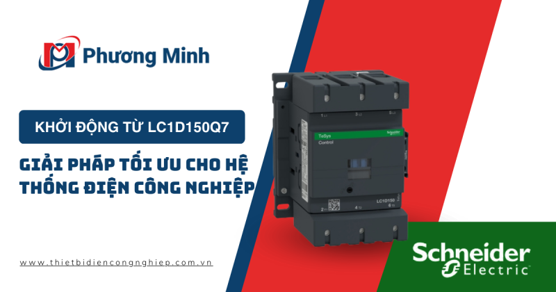 KHỞI ĐỘNG TỪ LC1D150Q7: GIẢI PHÁP TỐI ƯU CHO HỆ THỐNG ĐIỆN CÔNG NGHIỆP 