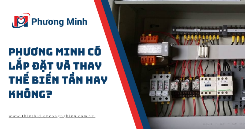 PHƯƠNG MINH CÓ LẮP ĐẶT VÀ THAY THẾ BIẾN TẦN HAY KHÔNG ?￼