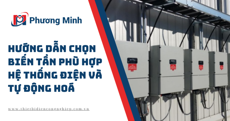 HƯỚNG DẪN CHỌN BIẾN TẦN PHÙ HỢP HỆ THỐNG ĐIỆN VÀ TỰ ĐỘNG HOÁ