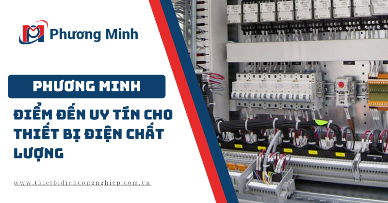 PHƯƠNG MINH – ĐIỂM ĐẾN UY TÍN CHO THIẾT BỊ ĐIỆN CHẤT LƯỢNG