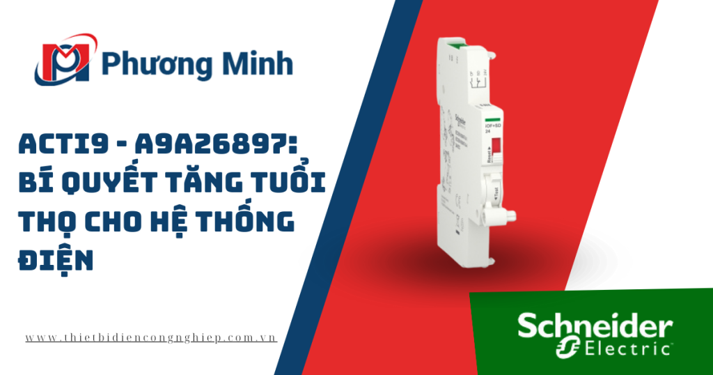 ACTI9 - A9A26897: BÍ QUYẾT TĂNG TUỔI THỌ CHO HỆ THỐNG ĐIỆN