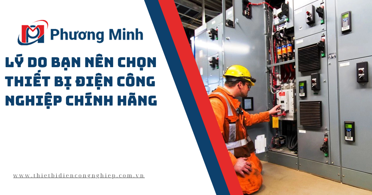 Lý do nên mua thiết bị điện công nghiệp chính hãng