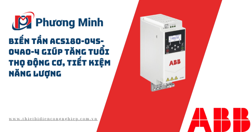 BIẾN TẦN ACS180-04S-04A0-4 GIÚP TĂNG TUỔI THỌ ĐỘNG CƠ, TIẾT KIỆM NĂNG LƯỢNG