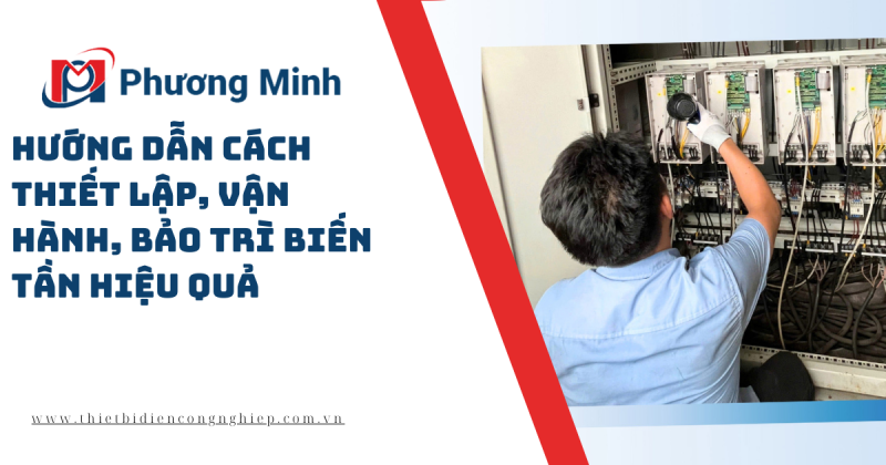 Cách thiết lập, vận hành và bảo trì biến tần