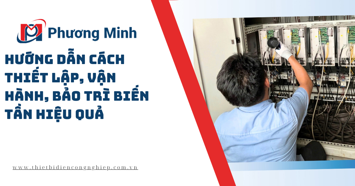 Cách thiết lập, vận hành và bảo trì biến tần